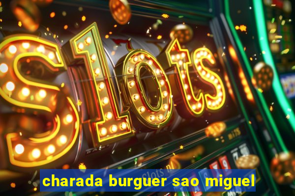 charada burguer sao miguel